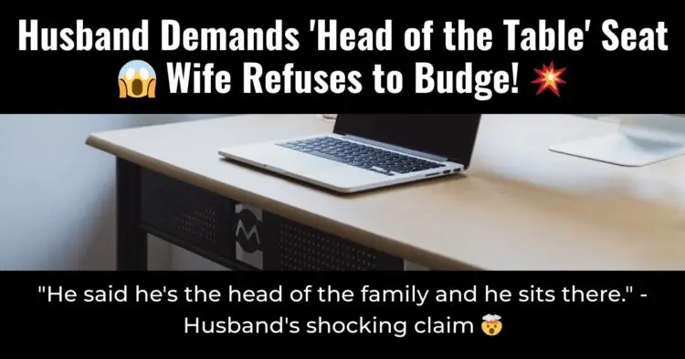 Husband Demands ‘Head of the Table’ Seat   Wife Refuses to Budge!