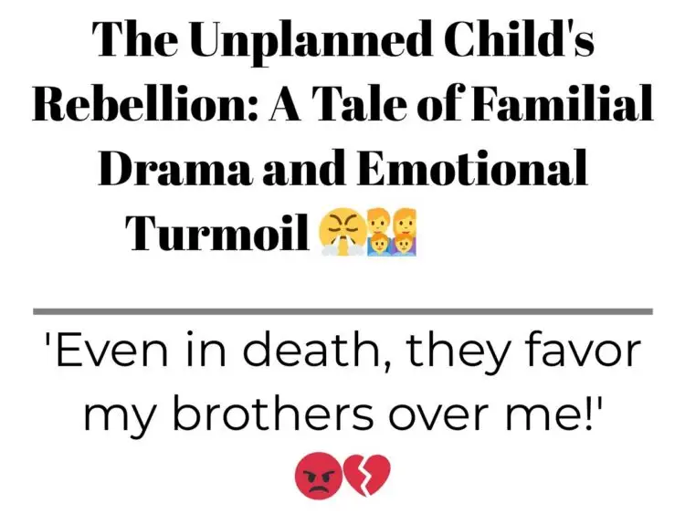 The Unplanned Child’s Rebellion: A Tale of Familial Drama and Emotional Turmoil  ‍ ‍ ‍