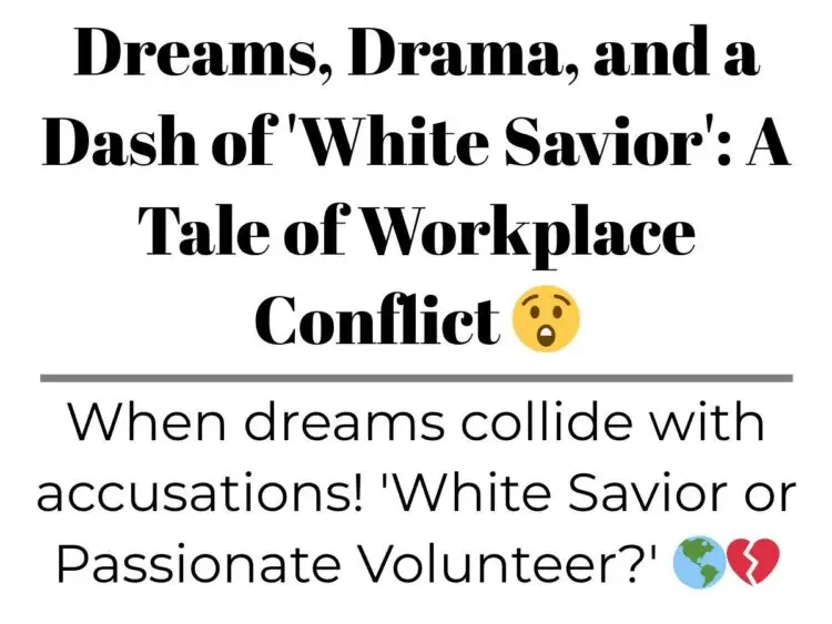 Dreams, Drama, and a Dash of ‘White Savior’: A Tale of Workplace Conflict
