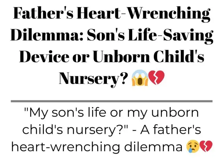 Father’s Heart-Wrenching Dilemma: Son’s Life-Saving Device or Unborn Child’s Nursery?