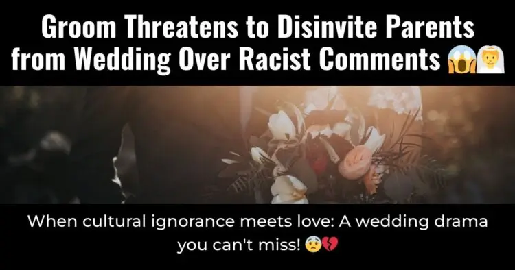 Groom Threatens to Disinvite Parents from Wedding Over Racist Comments