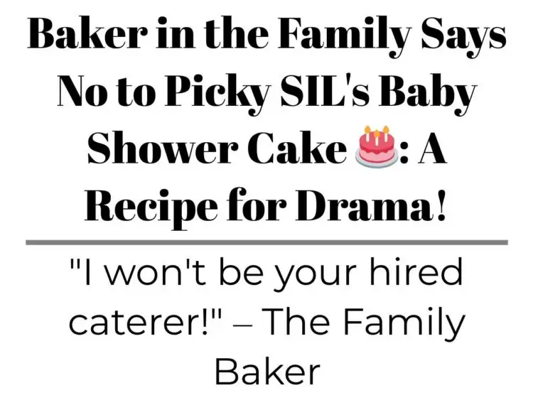 Baker in the Family Says No to Picky SIL’s Baby Shower Cake  : A Recipe for Drama!